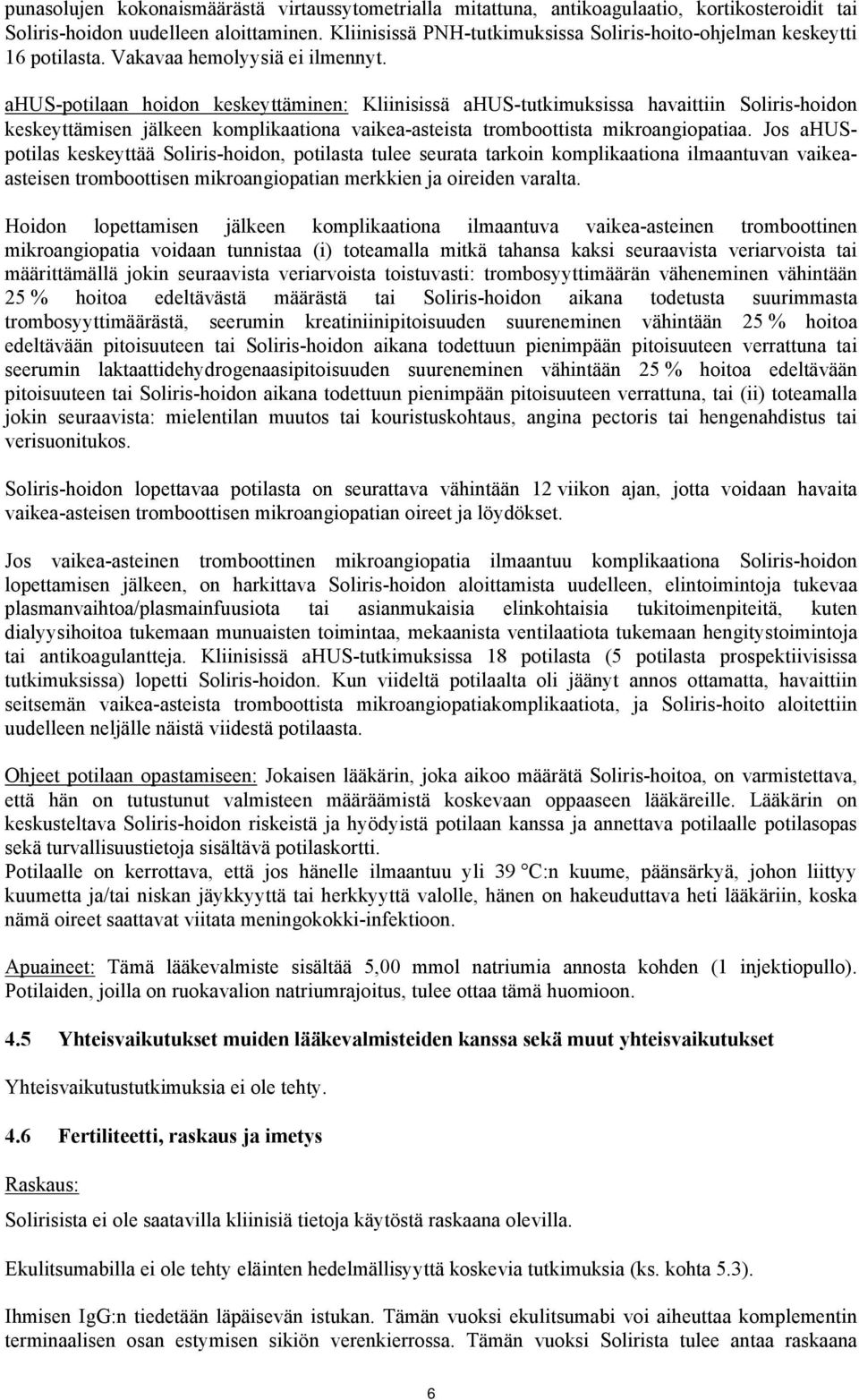 ahus-potilaan hoidon keskeyttäminen: Kliinisissä ahus-tutkimuksissa havaittiin Soliris-hoidon keskeyttämisen jälkeen komplikaationa vaikea-asteista tromboottista mikroangiopatiaa.