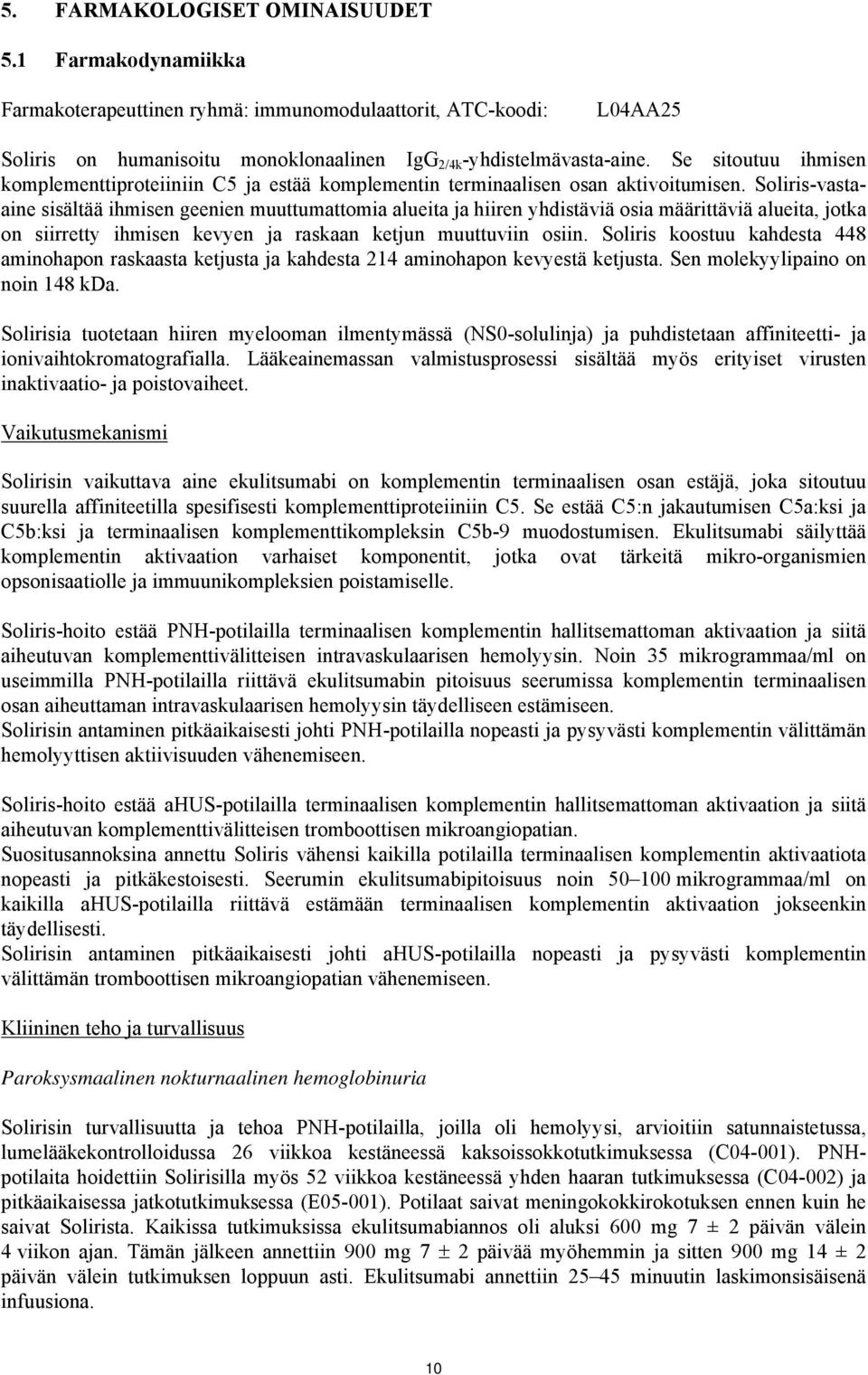 Soliris-vastaaine sisältää ihmisen geenien muuttumattomia alueita ja hiiren yhdistäviä osia määrittäviä alueita, jotka on siirretty ihmisen kevyen ja raskaan ketjun muuttuviin osiin.