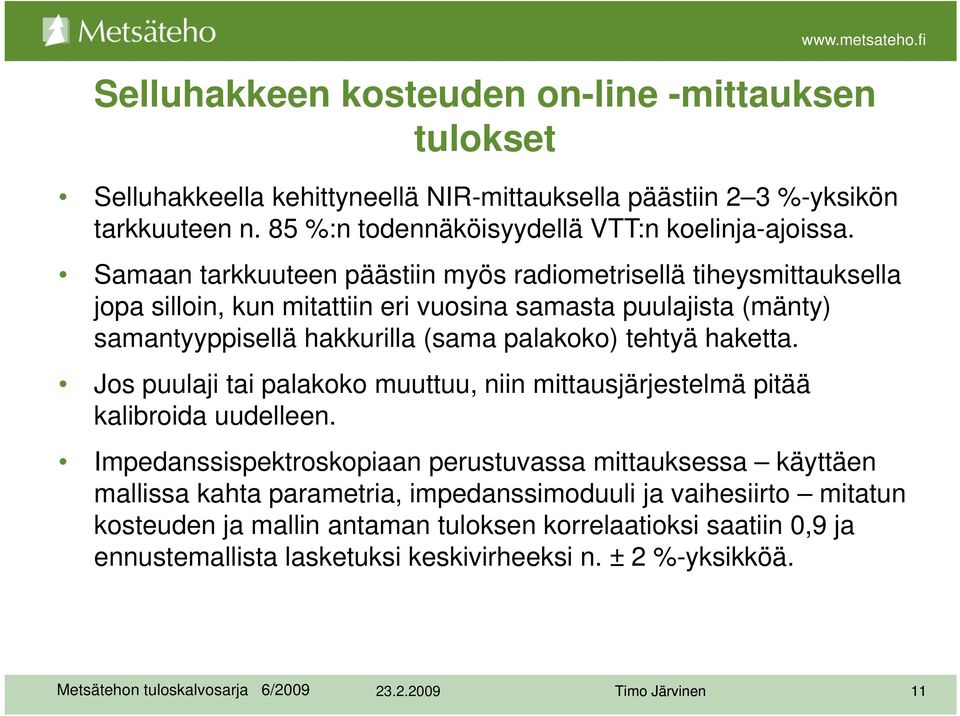 Samaan tarkkuuteen päästiin myös radiometrisellä tiheysmittauksella jopa silloin, kun mitattiin eri vuosina samasta puulajista (mänty) samantyyppisellä hakkurilla (sama palakoko)