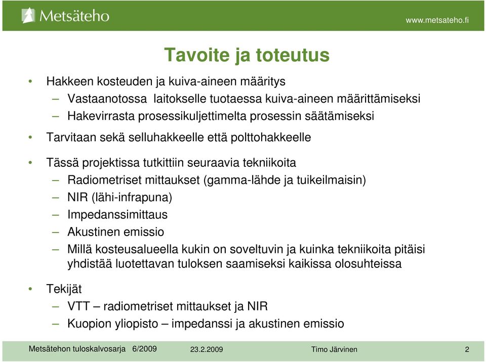 Radiometriset mittaukset (gamma-lähde ja tuikeilmaisin) NIR (lähi-infrapuna) Impedanssimittaus Akustinen emissio Millä kosteusalueella kukin on soveltuvin ja