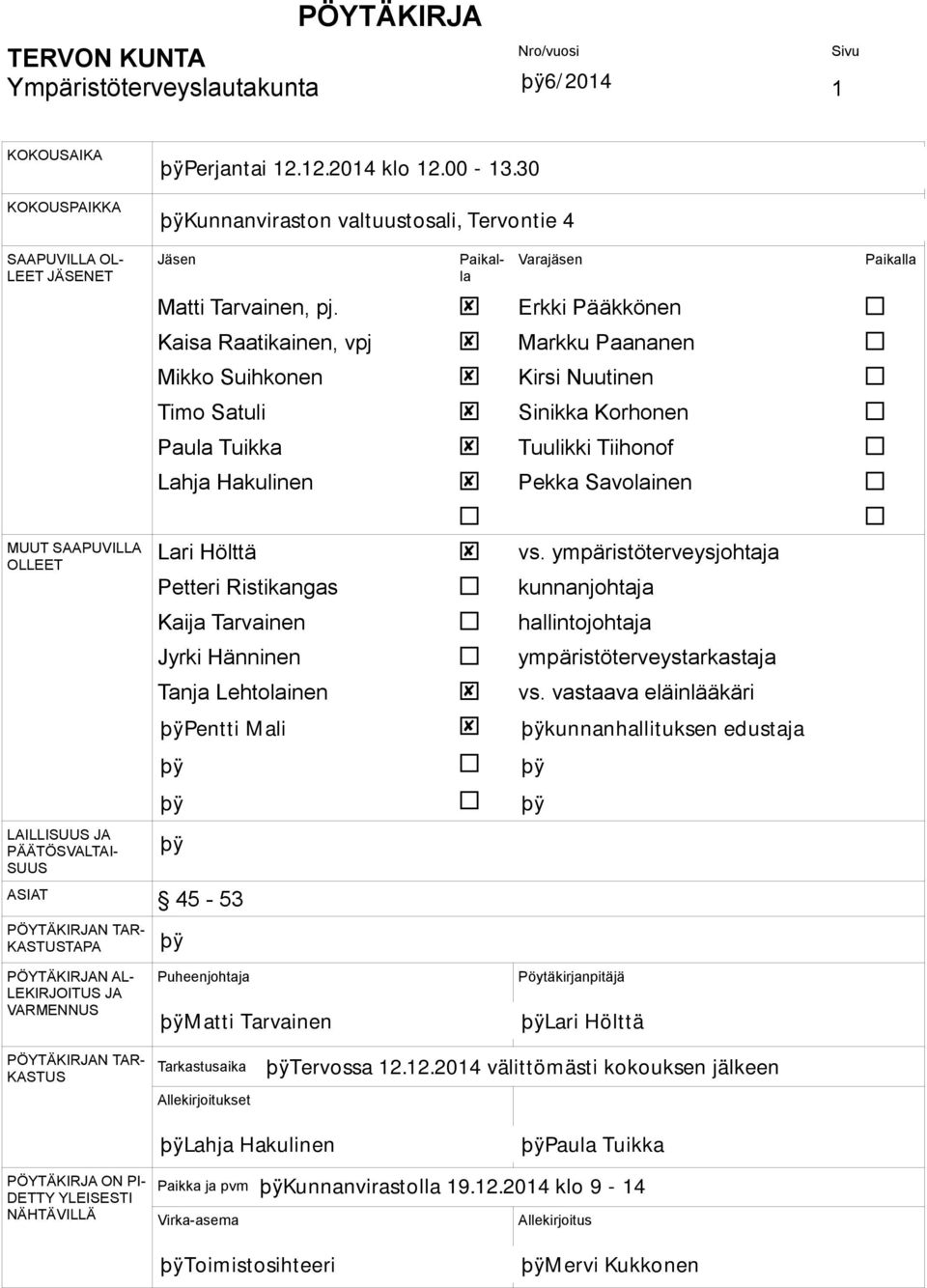 OLLEET Lari Hölttä Petteri Ristikangas vs. ympäristöterveysjohtaja kunnanjohtaja Kaija Tarvainen hallintojohtaja Jyrki Hänninen ympäristöterveystarkastaja Tanja Lehtolainen vs.