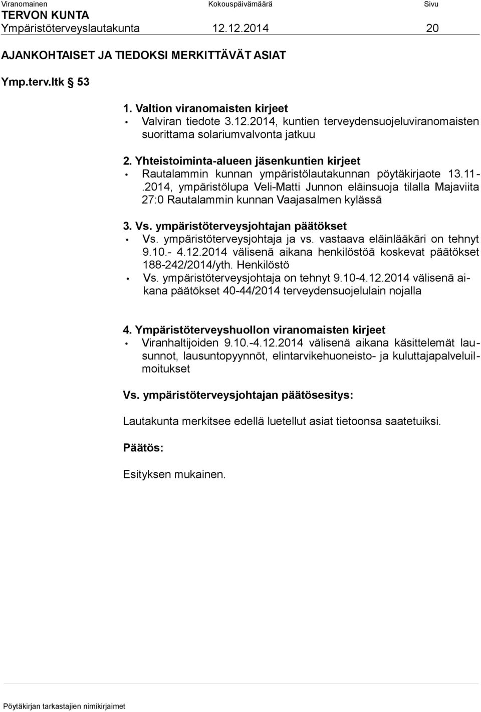 2014, ympäristölupa Veli-Matti Junnon eläinsuoja tilalla Majaviita 27:0 Rautalammin kunnan Vaajasalmen kylässä 3. Vs. ympäristöterveysjohtajan päätökset Vs. ympäristöterveysjohtaja ja vs.