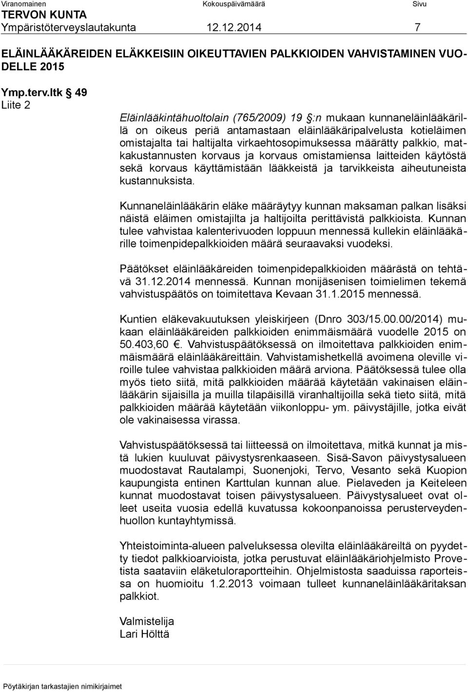 ltk 49 Liite 2 Eläinlääkintähuoltolain (765/2009) 19 :n mukaan kunnaneläinlääkärillä on oikeus periä antamastaan eläinlääkäripalvelusta kotieläimen omistajalta tai haltijalta virkaehtosopimuksessa