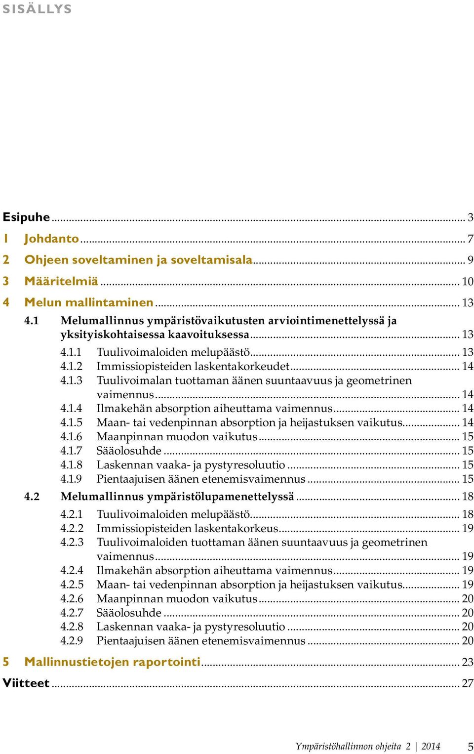 .. 14 4.1.4 Ilmakehän absorption aiheuttama vaimennus... 14 4.1.5 Maan- tai vedenpinnan absorption ja heijastuksen vaikutus... 14 4.1.6 Maanpinnan muodon vaikutus... 15 4.1.7 Sääolosuhde... 15 4.1.8 Laskennan vaaka- ja pystyresoluutio.