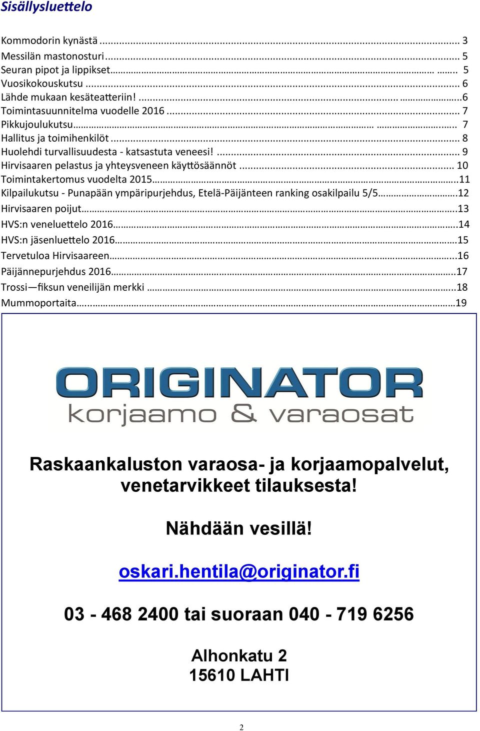 .11 Kilpailukutsu - Punapään ympäripurjehdus, Etelä-Päijänteen ranking osakilpailu 5/5.12 Hirvisaaren poijut..13 HVS:n veneluettelo 2016..14 HVS:n jäsenluettelo 2016.15 Tervetuloa Hirvisaareen.