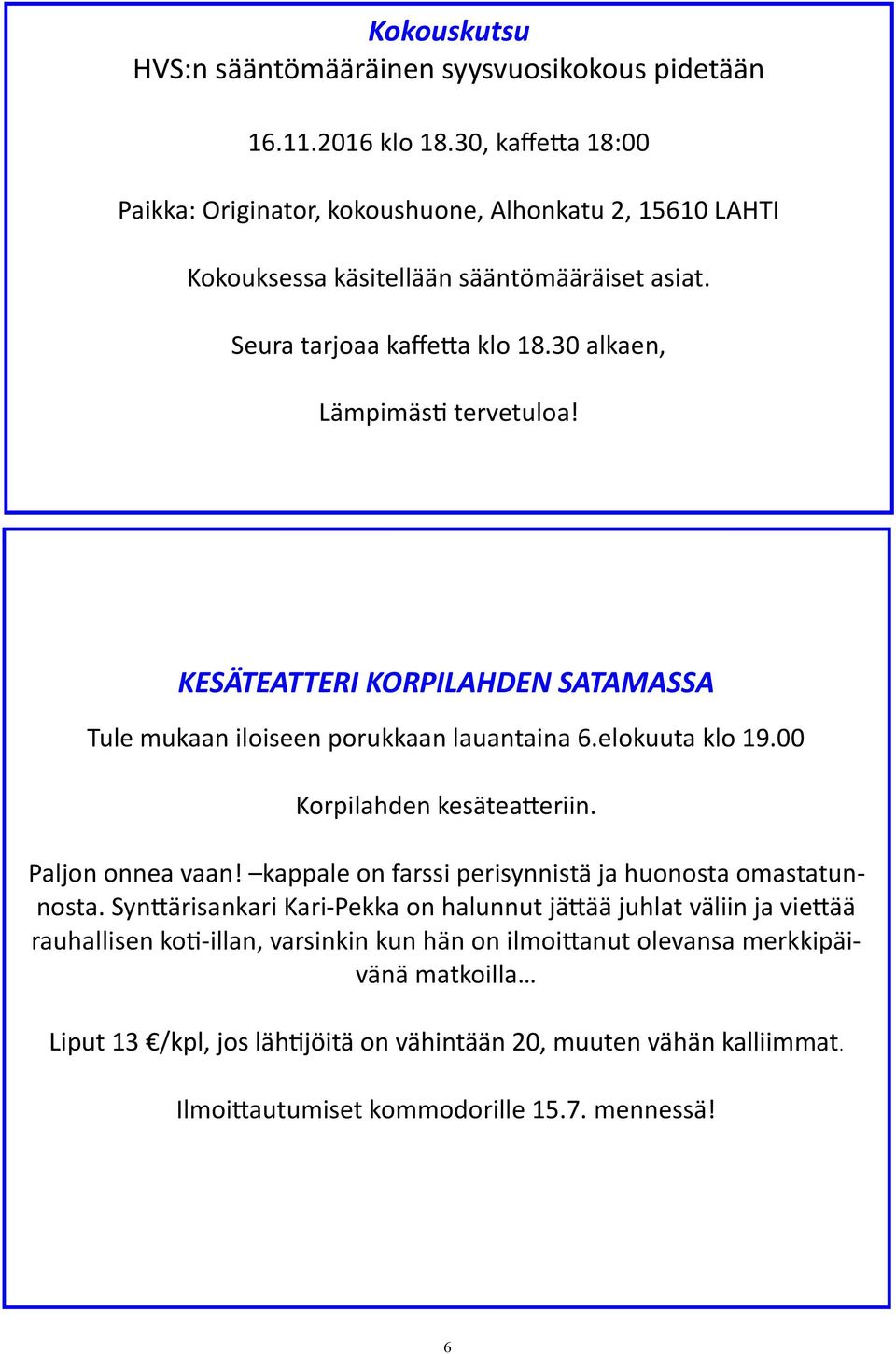 KESÄTEATTERI KORPILAHDEN SATAMASSA Tule mukaan iloiseen porukkaan lauantaina 6.elokuuta klo 19.00 Korpilahden kesäteatteriin. Paljon onnea vaan!