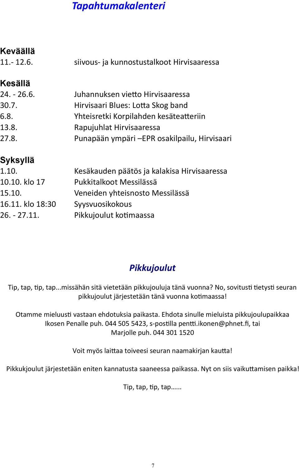 10. Veneiden yhteisnosto Messilässä 16.11. klo 18:30 Syysvuosikokous 26. - 27.11. Pikkujoulut kotimaassa Pikkujoulut Tip, tap, tip, tap...missähän sitä vietetään pikkujouluja tänä vuonna?