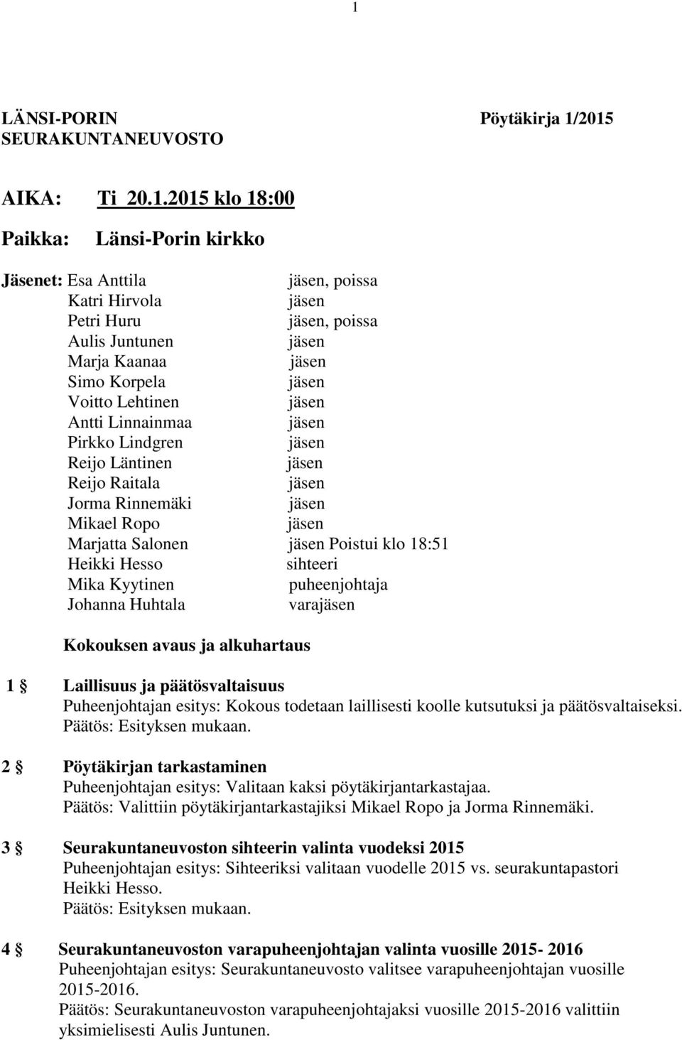 ja alkuhartaus 1 Laillisuus ja päätösvaltaisuus Puheenjohtajan esitys: Kokous todetaan laillisesti koolle kutsutuksi ja päätösvaltaiseksi.