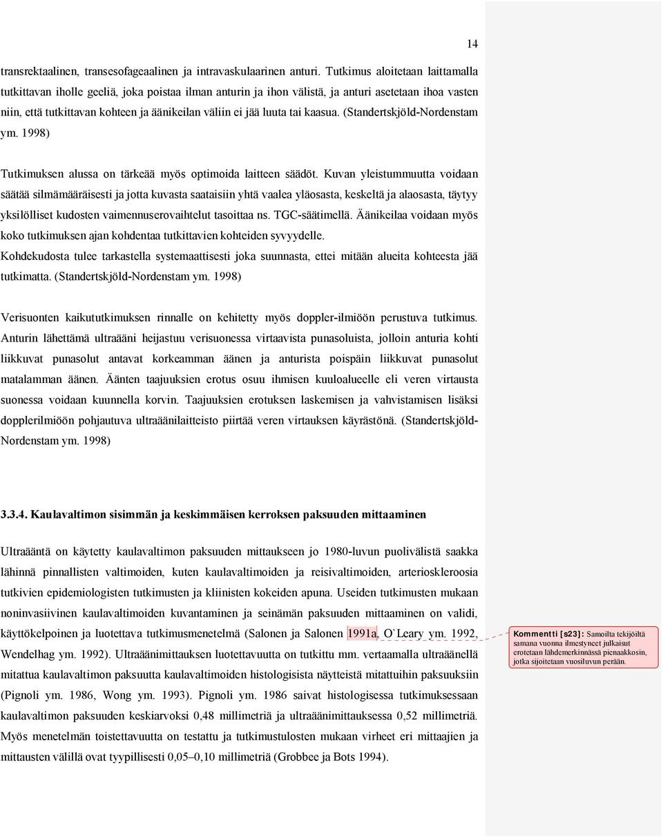 tai kaasua. (Standertskjöld Nordenstam ym. 1998) Tutkimuksen alussa on tärkeää myös optimoida laitteen säädöt.