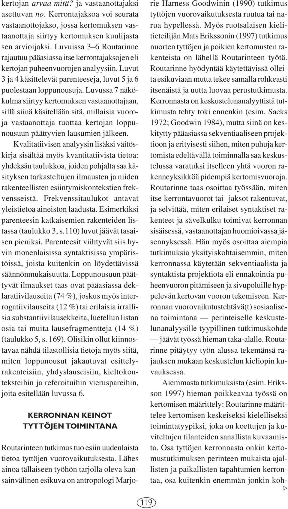 Luvussa 7 näkökulma siirtyy kertomuksen vastaanottajaan, sillä siinä käsitellään sitä, millaisia vuoroja vastaanottaja tuottaa kertojan loppunousuun päättyvien lausumien jälkeen.