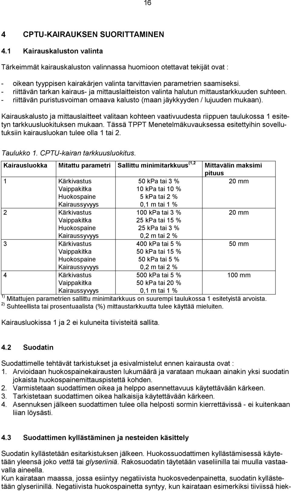 - riittävän tarkan kairaus- ja mittauslaitteiston valinta halutun mittaustarkkuuden suhteen. - riittävän puristusvoiman omaava kalusto (maan jäykkyyden / lujuuden mukaan).