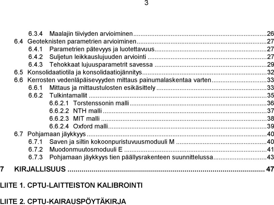 ..35 6.6.2.1 Torstenssonin malli...36 6.6.2.2 NTH malli...37 6.6.2.3 MIT malli...38 6.6.2.4 Oxford malli...39 6.7 Pohjamaan jäykkyys...40 6.7.1 Saven ja siltin kokoonpuristuvuusmoduuli M...40 6.7.2 Muodonmuutosmoduuli E.