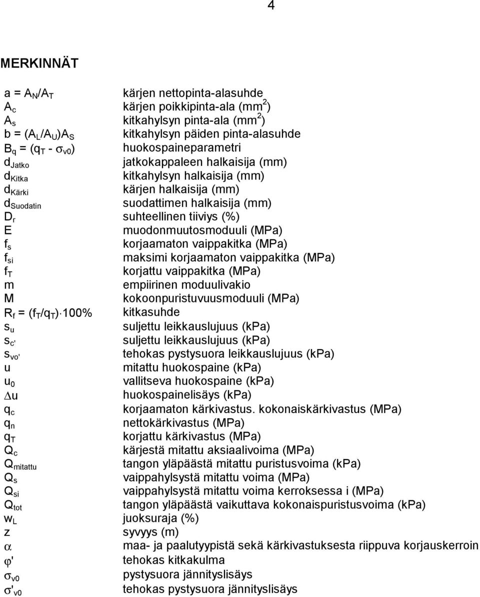 muodonmuutosmoduuli (MPa) f s korjaamaton vaippakitka (MPa) f si maksimi korjaamaton vaippakitka (MPa) f T korjattu vaippakitka (MPa) m empiirinen moduulivakio M kokoonpuristuvuusmoduuli (MPa) R f =