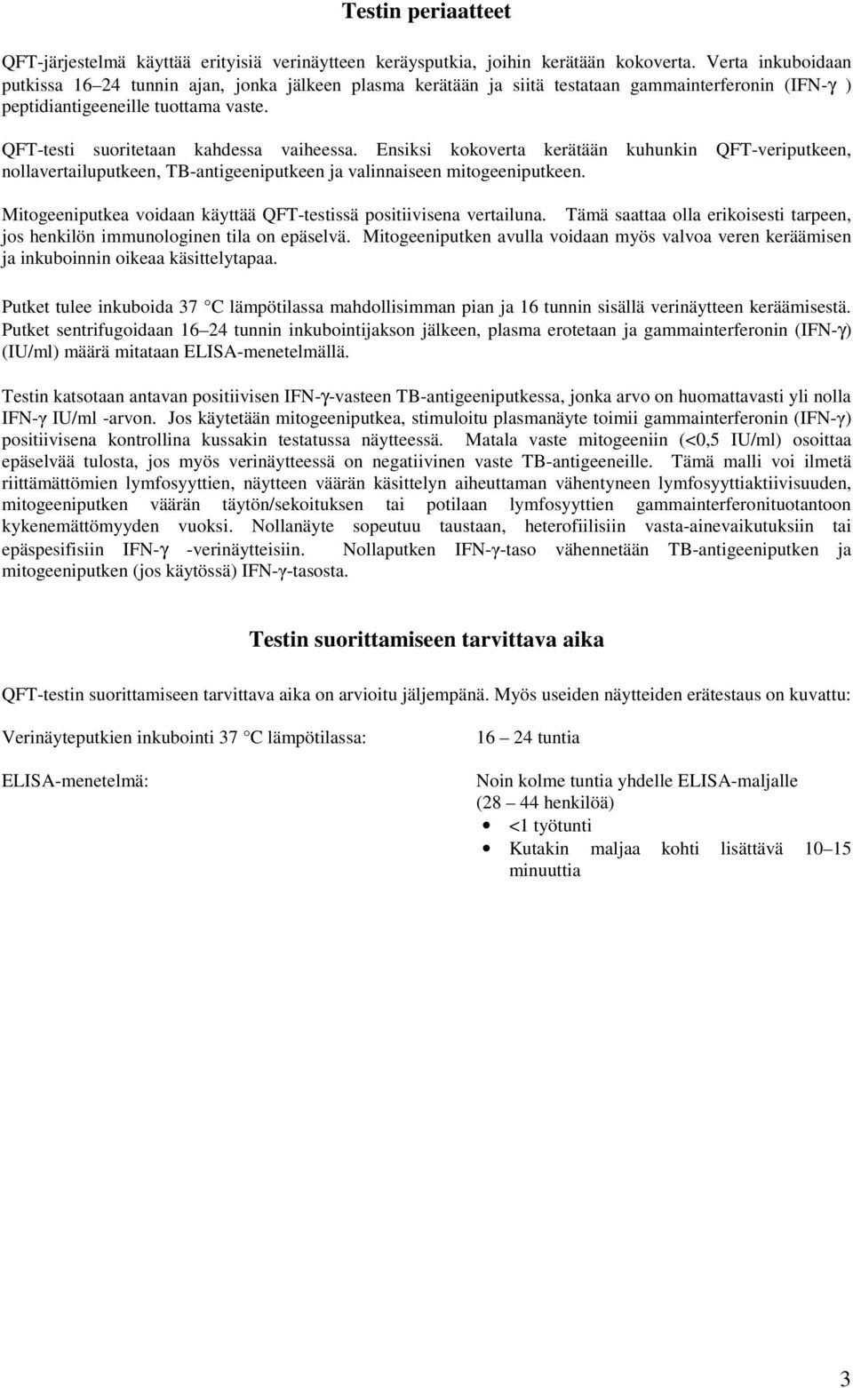 Ensiksi kokoverta kerätään kuhunkin QFT-veriputkeen, nollavertailuputkeen, TB-antigeeniputkeen ja valinnaiseen mitogeeniputkeen. Mitogeeniputkea voidaan käyttää QFT-testissä positiivisena vertailuna.