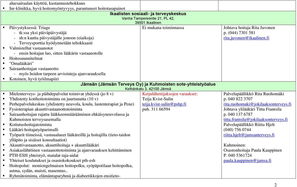 hoitajan luo, sitten lääkärin vastaanotolle Hoitosuunnitelmat "Omalääkäri" Sairaanhoitajan vastaanotto - myös hoidon tarpeen arviointeja ajanvarauksella Kotoinen, hyvä työilmapiiri Mielenterveys- ja