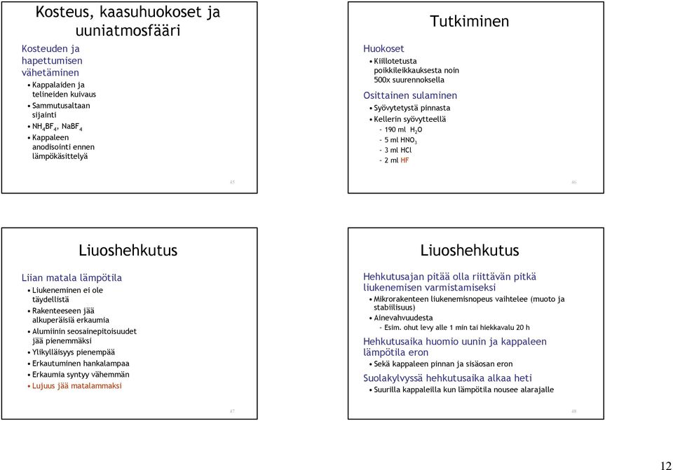 Liuoshehkutus Liian matala lämpötila Liukeneminen ei ole täydellistä Rakenteeseen jää alkuperäisiä erkaumia Alumiinin seosainepitoisuudet jää pienemmäksi Ylikylläisyys pienempää Erkautuminen