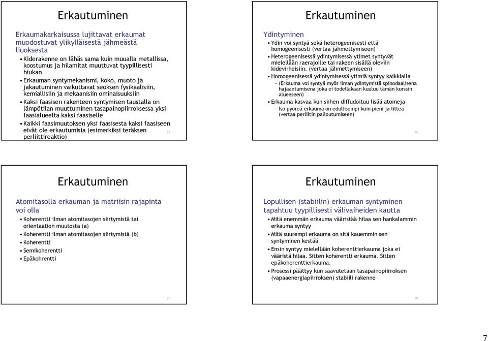 muuttuminen tasapainopiirroksessa yksi faasialueelta kaksi faasiselle Kaikki faasimuutoksen yksi faasisesta kaksi faasiseen eivät ole erkautumisia (esimerkiksi teräksen 25 perliittireaktio)