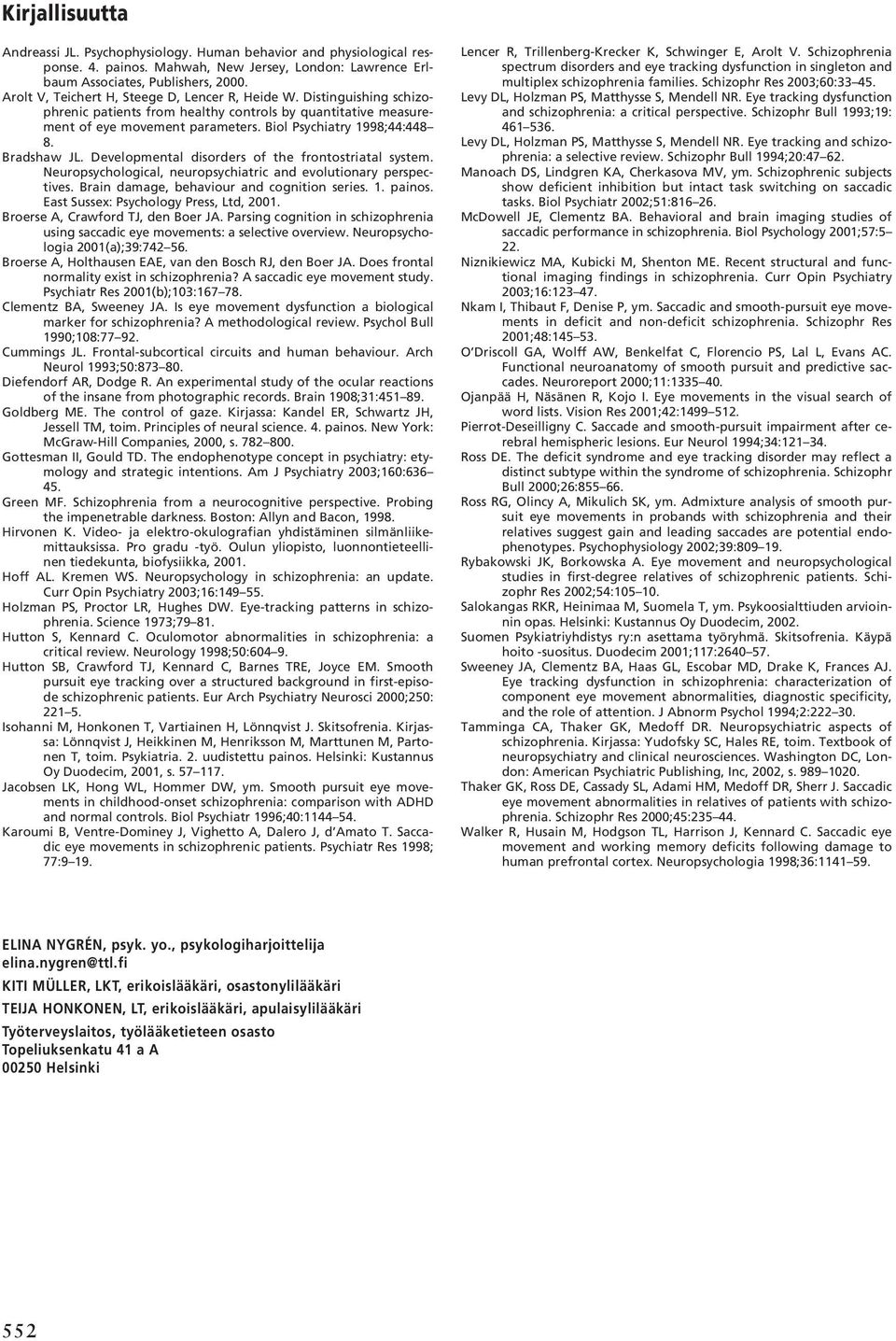 Bradshaw JL. Developmental disorders of the frontostriatal system. Neuropsychological, neuropsychiatric and evolutionary perspectives. Brain damage, behaviour and cognition series. 1. painos.