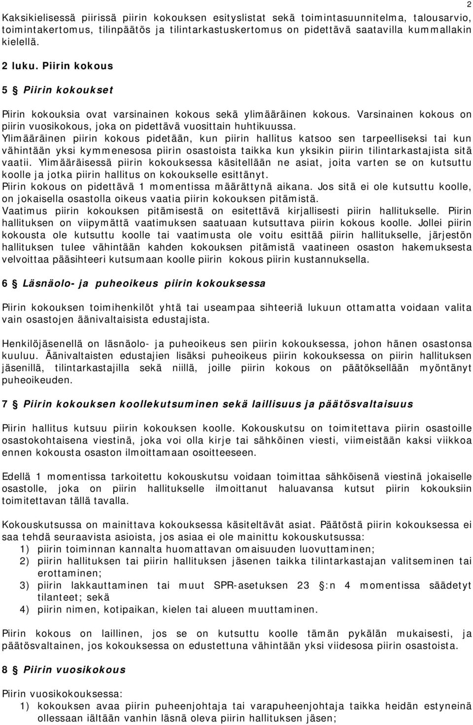 Ylimääräinen piirin kokous pidetään, kun piirin hallitus katsoo sen tarpeelliseksi tai kun vähintään yksi kymmenesosa piirin osastoista taikka kun yksikin piirin tilintarkastajista sitä vaatii.