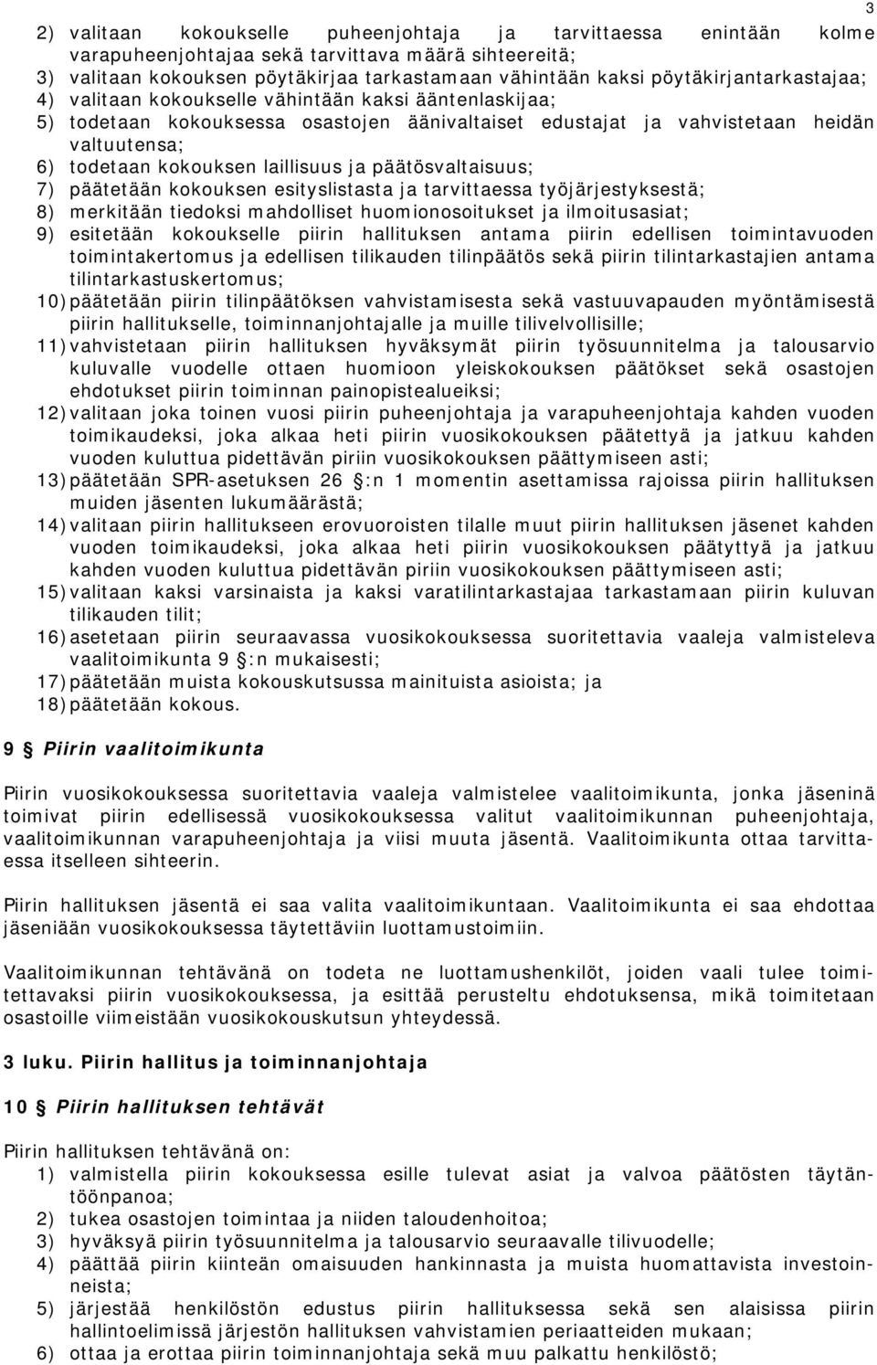 laillisuus ja päätösvaltaisuus; 7) päätetään kokouksen esityslistasta ja tarvittaessa työjärjestyksestä; 8) merkitään tiedoksi mahdolliset huomionosoitukset ja ilmoitusasiat; 9) esitetään kokoukselle