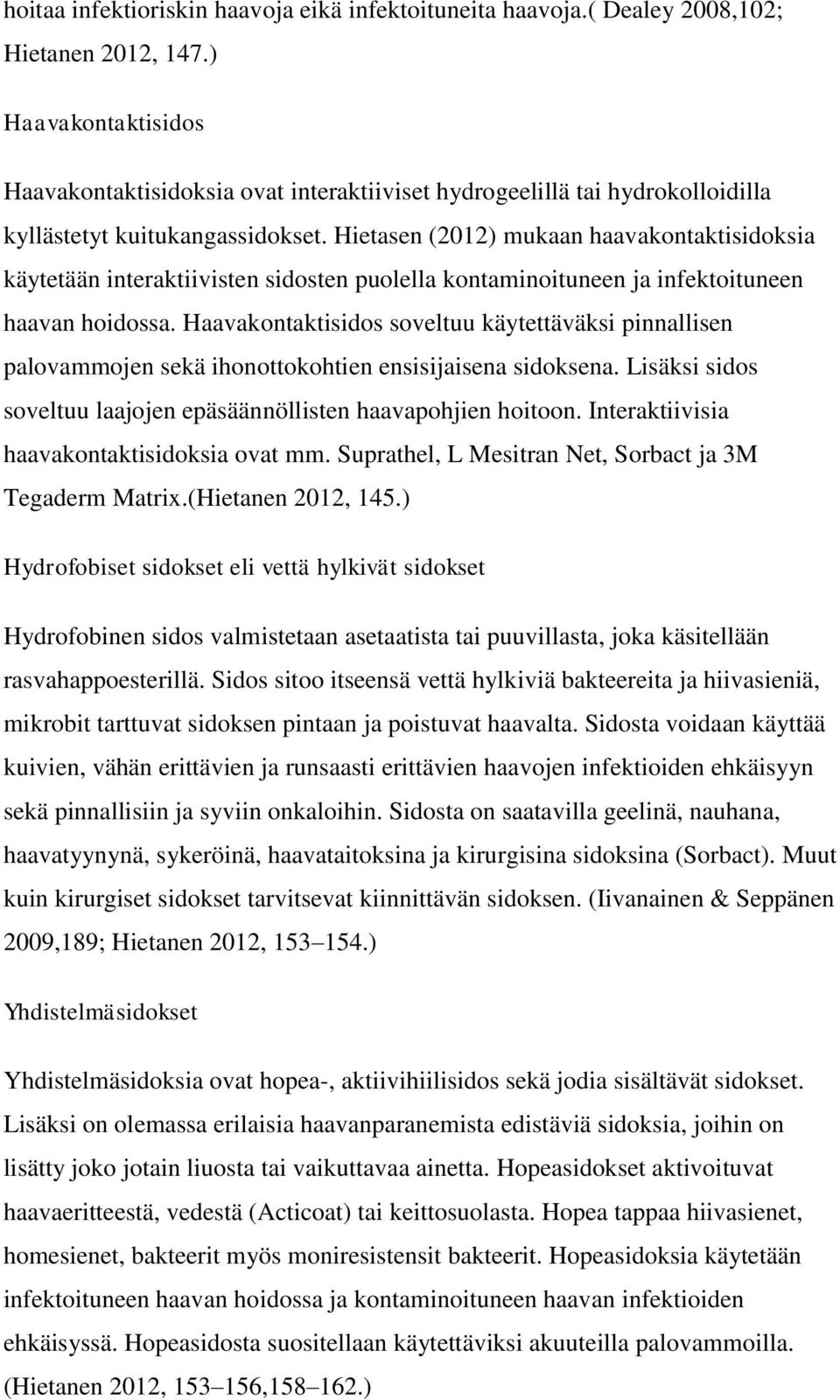 Hietasen (2012) mukaan haavakontaktisidoksia käytetään interaktiivisten sidosten puolella kontaminoituneen ja infektoituneen haavan hoidossa.