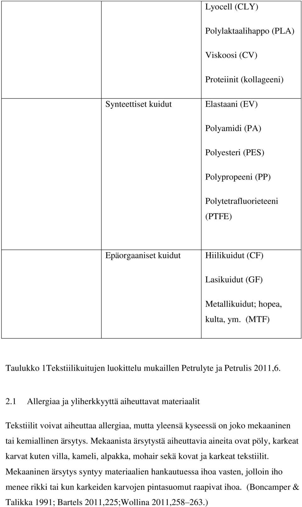 11,6. 2.1 Allergiaa ja yliherkkyyttä aiheuttavat materiaalit Tekstiilit voivat aiheuttaa allergiaa, mutta yleensä kyseessä on joko mekaaninen tai kemiallinen ärsytys.