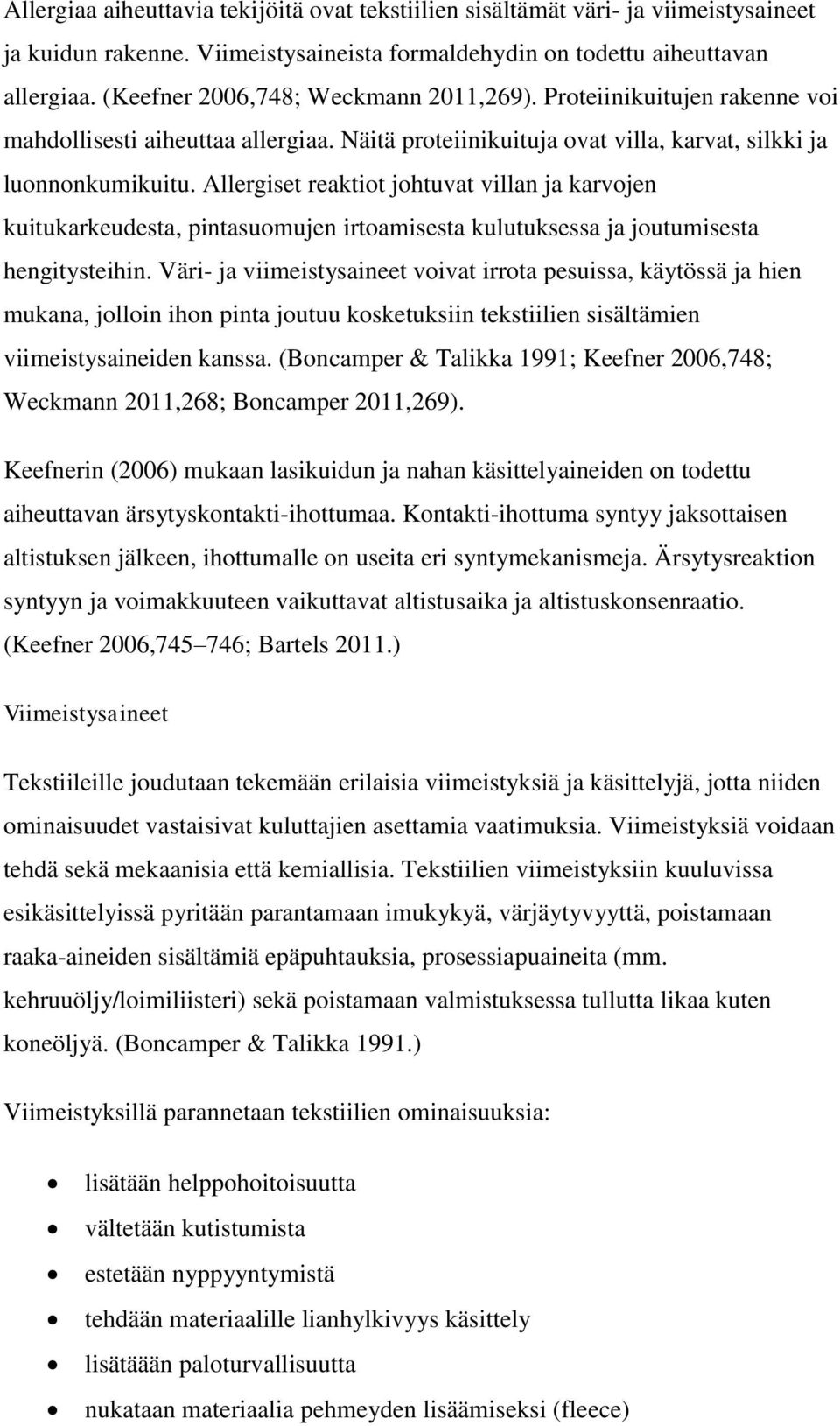 Allergiset reaktiot johtuvat villan ja karvojen kuitukarkeudesta, pintasuomujen irtoamisesta kulutuksessa ja joutumisesta hengitysteihin.