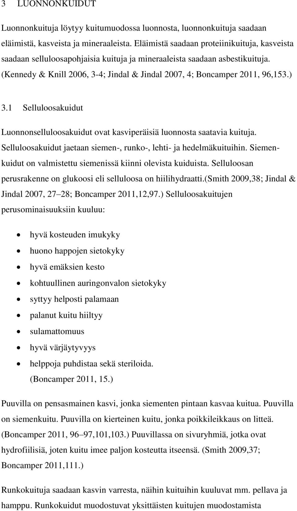 ) 3.1 Selluloosakuidut Luonnonselluloosakuidut ovat kasviperäisiä luonnosta saatavia kuituja. Selluloosakuidut jaetaan siemen-, runko-, lehti- ja hedelmäkuituihin.