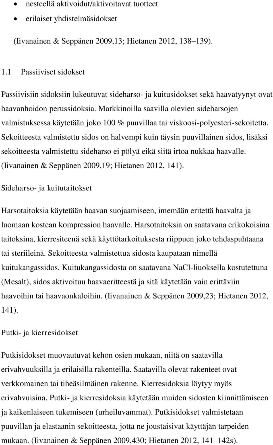 Markkinoilla saavilla olevien sideharsojen valmistuksessa käytetään joko 100 % puuvillaa tai viskoosi-polyesteri-sekoitetta.