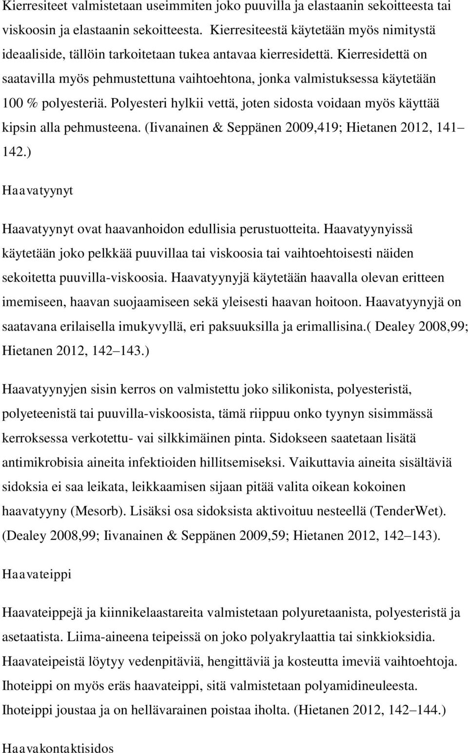 Kierresidettä on saatavilla myös pehmustettuna vaihtoehtona, jonka valmistuksessa käytetään 100 % polyesteriä. Polyesteri hylkii vettä, joten sidosta voidaan myös käyttää kipsin alla pehmusteena.