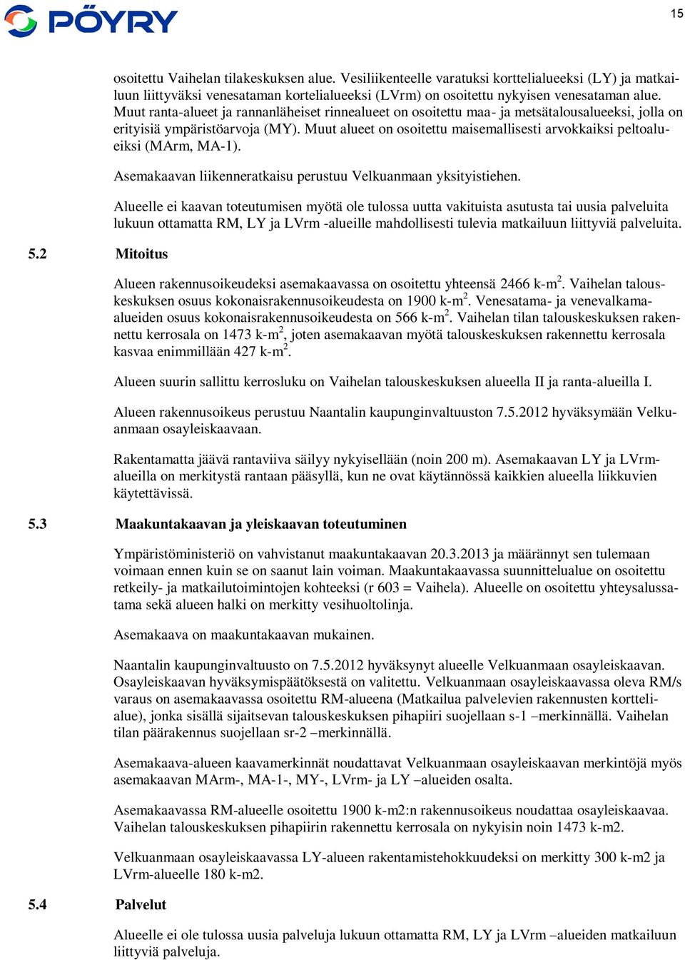 Muut ranta-alueet ja rannanläheiset rinnealueet on osoitettu maa- ja metsätalousalueeksi, jolla on erityisiä ympäristöarvoja (MY).