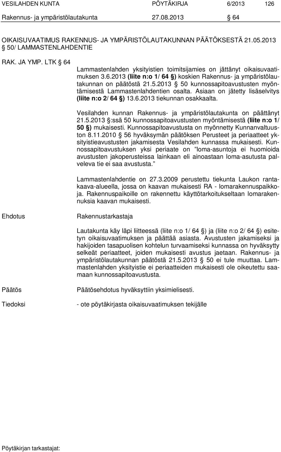 Asiaan on jätetty lisäselvitys (liite n:o 2/ 64 ) 13.6.2013 tiekunnan osakkaalta. Vesilahden kunnan Rakennus- ja ympäristölautakunta on päättänyt 21.5.