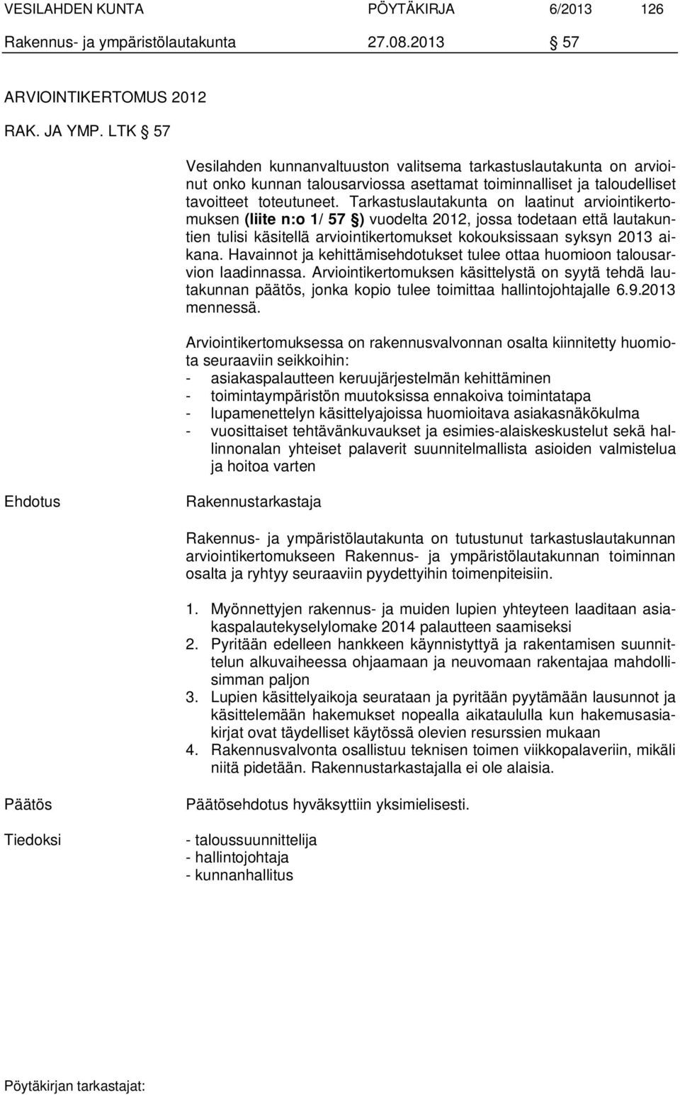 Tarkastuslautakunta on laatinut arviointikertomuksen (liite n:o 1/ 57 ) vuodelta 2012, jossa todetaan että lautakuntien tulisi käsitellä arviointikertomukset kokouksissaan syksyn 2013 aikana.