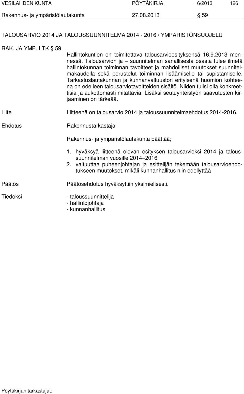 supistamiselle. Tarkastuslautakunnan ja kunnanvaltuuston erityisenä huomion kohteena on edelleen talousarviotavoitteiden sisältö. Niiden tulisi olla konkreettisia ja aukottomasti mitattavia.