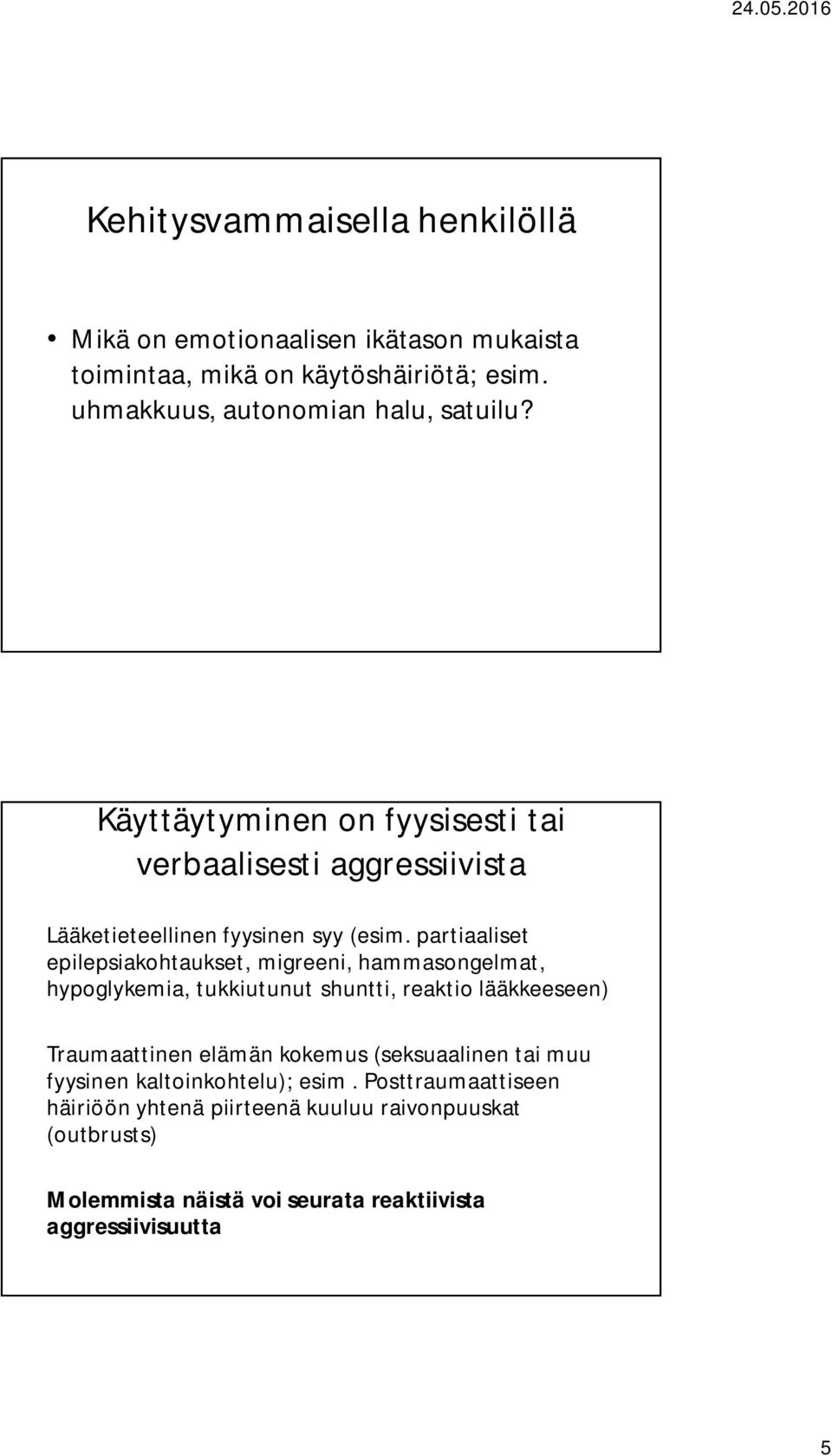 partiaaliset epilepsiakohtaukset, migreeni, hammasongelmat, hypoglykemia, tukkiutunut shuntti, reaktio lääkkeeseen) Traumaattinen elämän kokemus