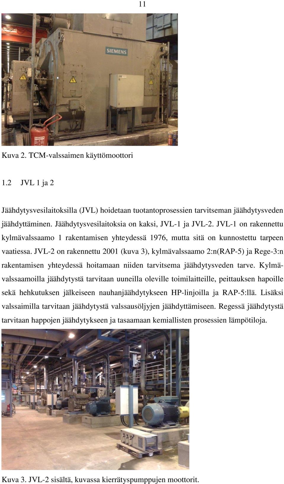 JVL-2 on rakennettu 2001 (kuva 3), kylmävalssaamo 2:n(RAP-5) ja Rege-3:n rakentamisen yhteydessä hoitamaan niiden tarvitsema jäähdytysveden tarve.