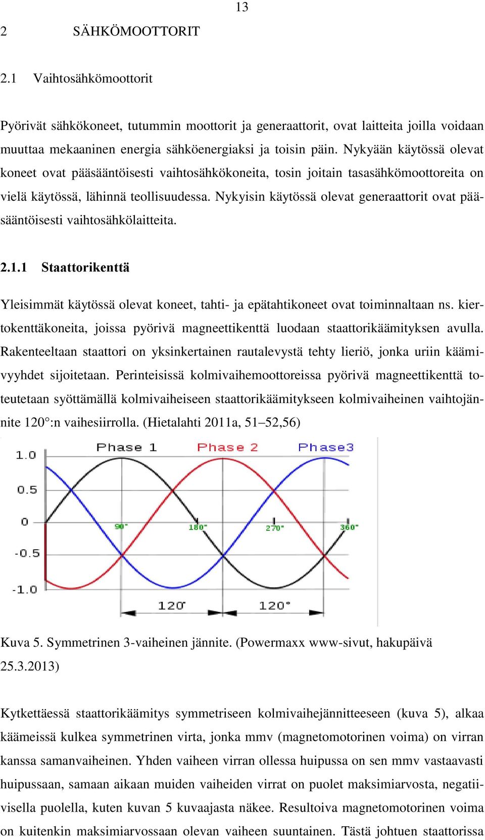 Nykyisin käytössä olevat generaattorit ovat pääsääntöisesti vaihtosähkölaitteita. 2.1.1 Staattorikenttä Yleisimmät käytössä olevat koneet, tahti- ja epätahtikoneet ovat toiminnaltaan ns.