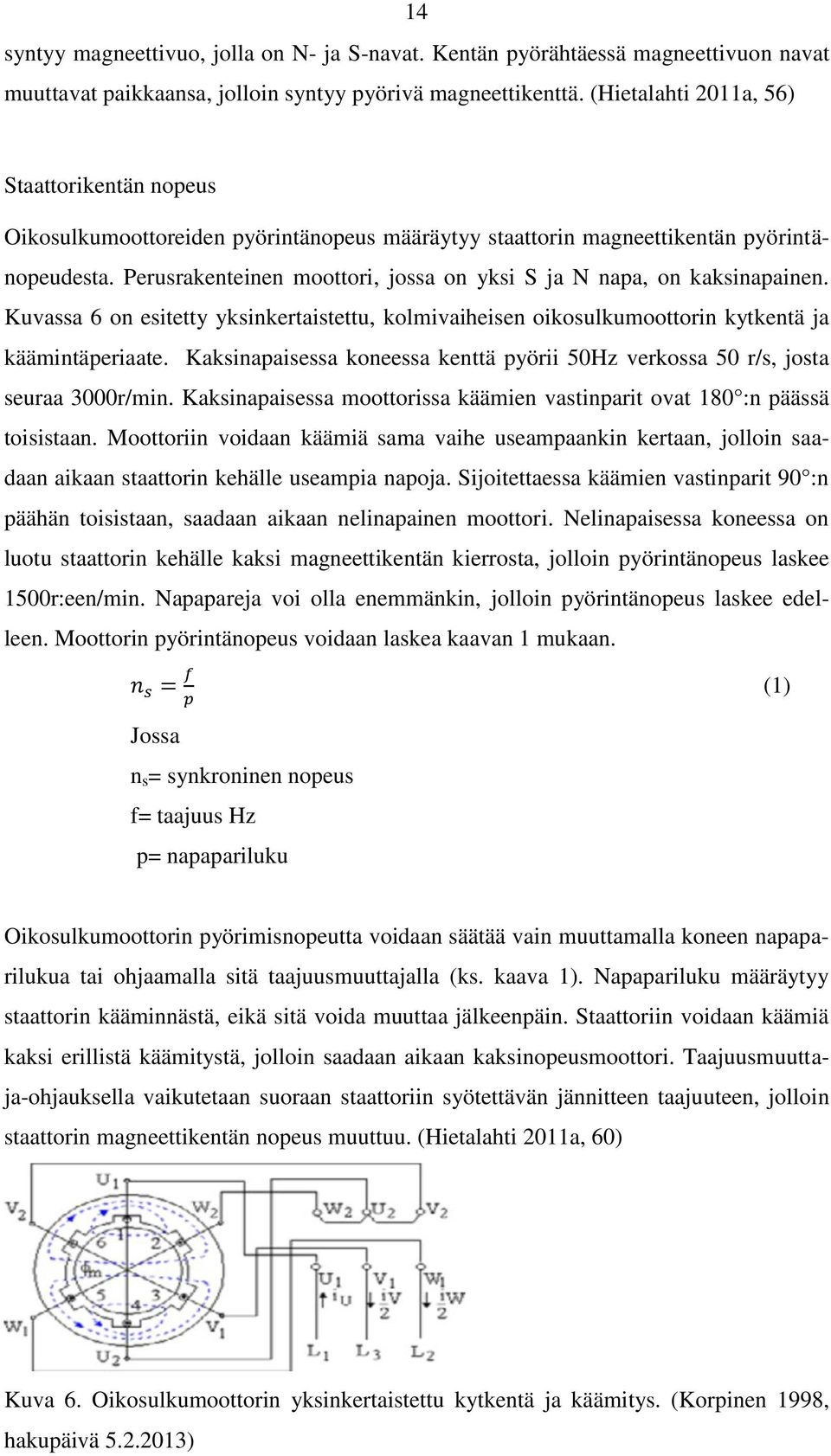 Perusrakenteinen moottori, jossa on yksi S ja N napa, on kaksinapainen. Kuvassa 6 on esitetty yksinkertaistettu, kolmivaiheisen oikosulkumoottorin kytkentä ja käämintäperiaate.