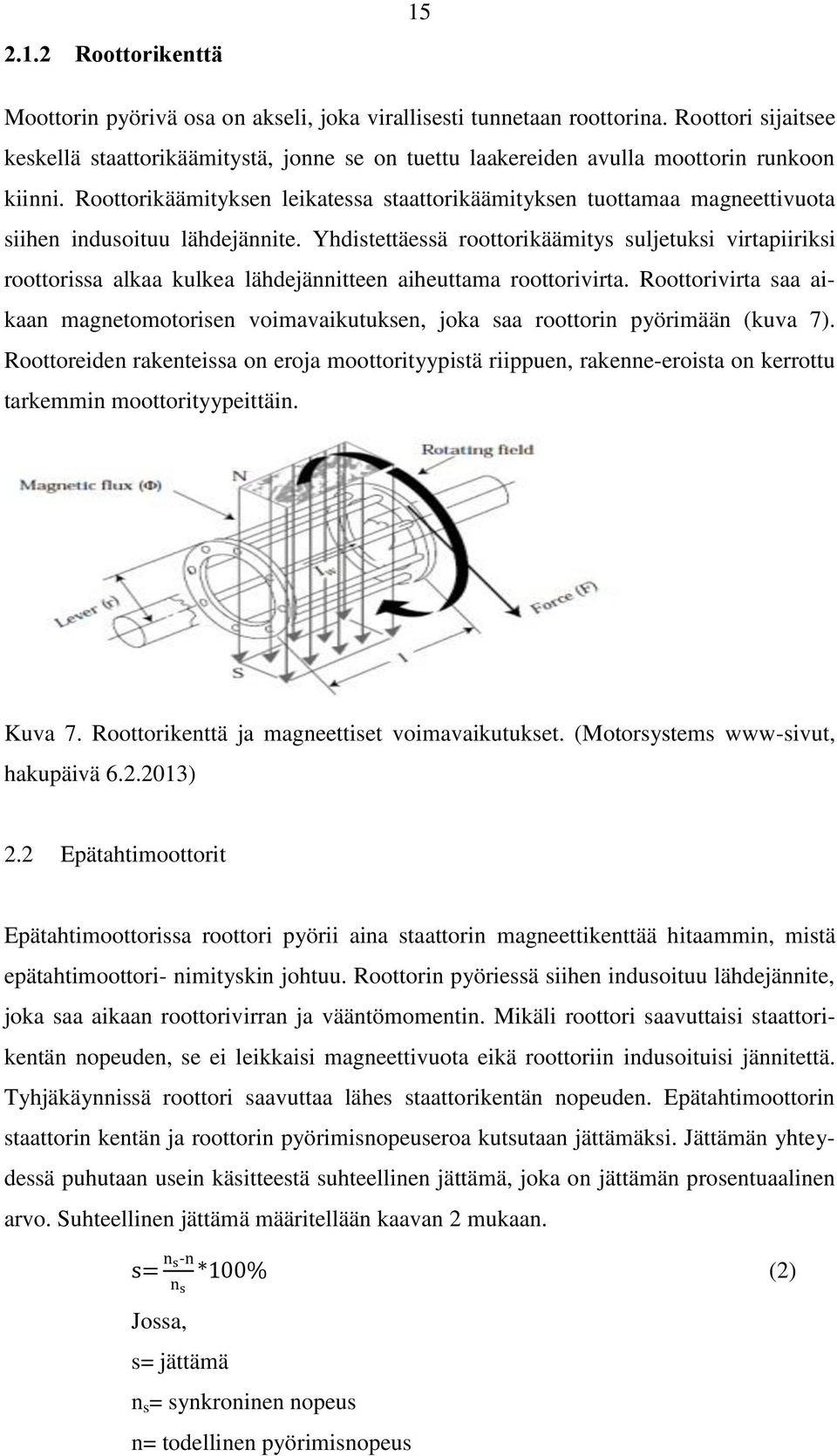 Roottorikäämityksen leikatessa staattorikäämityksen tuottamaa magneettivuota siihen indusoituu lähdejännite.