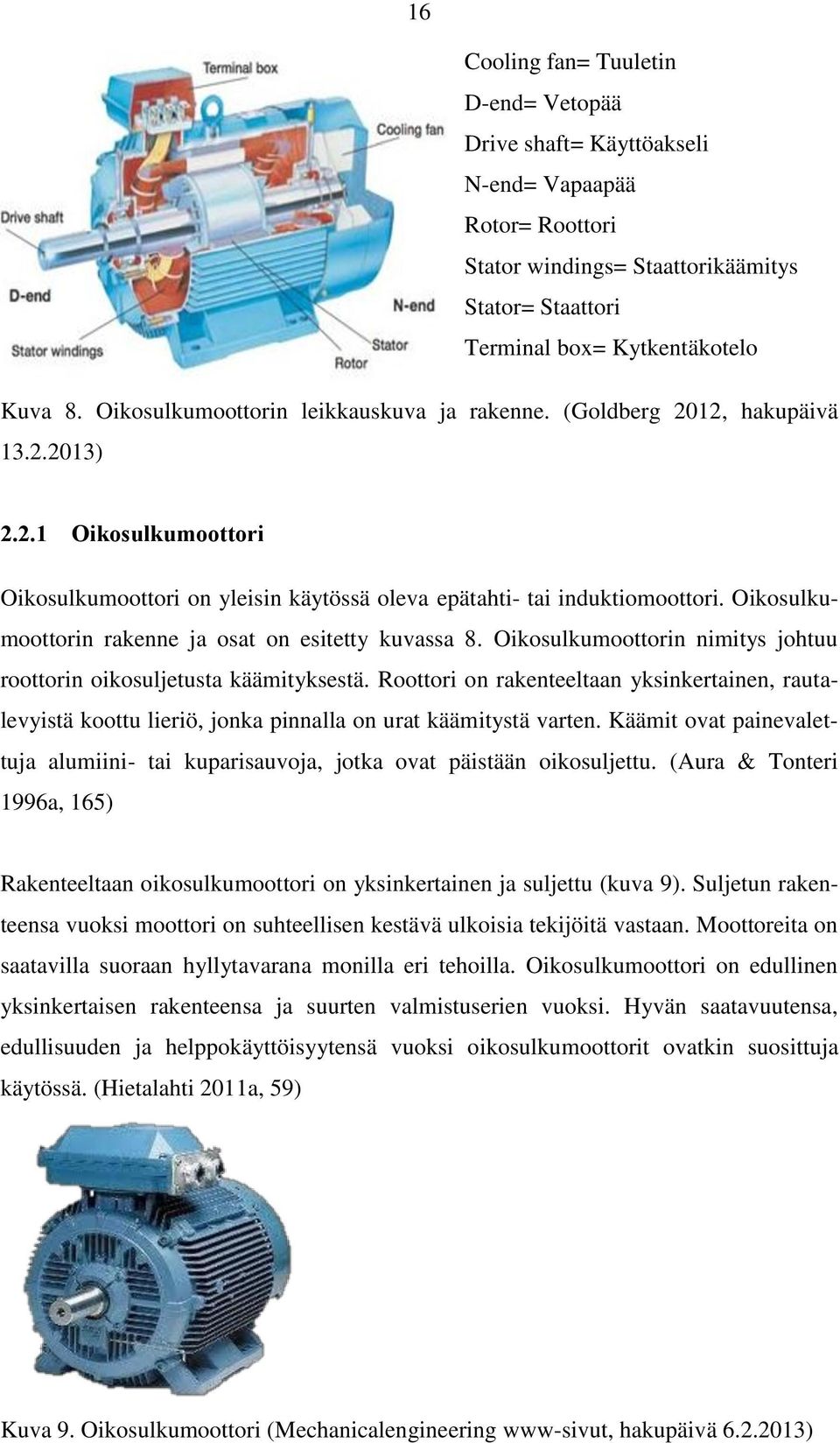 Oikosulkumoottorin rakenne ja osat on esitetty kuvassa 8. Oikosulkumoottorin nimitys johtuu roottorin oikosuljetusta käämityksestä.