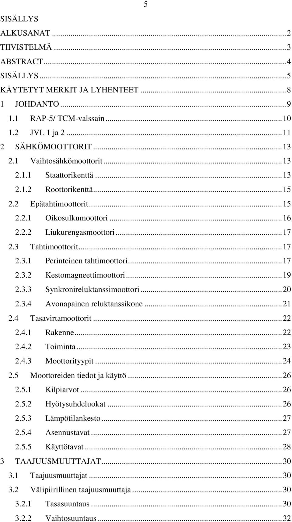 .. 17 2.3.2 Kestomagneettimoottori... 19 2.3.3 Synkronireluktanssimoottori... 20 2.3.4 Avonapainen reluktanssikone... 21 2.4 Tasavirtamoottorit... 22 2.4.1 Rakenne... 22 2.4.2 Toiminta... 23 2.4.3 Moottorityypit.