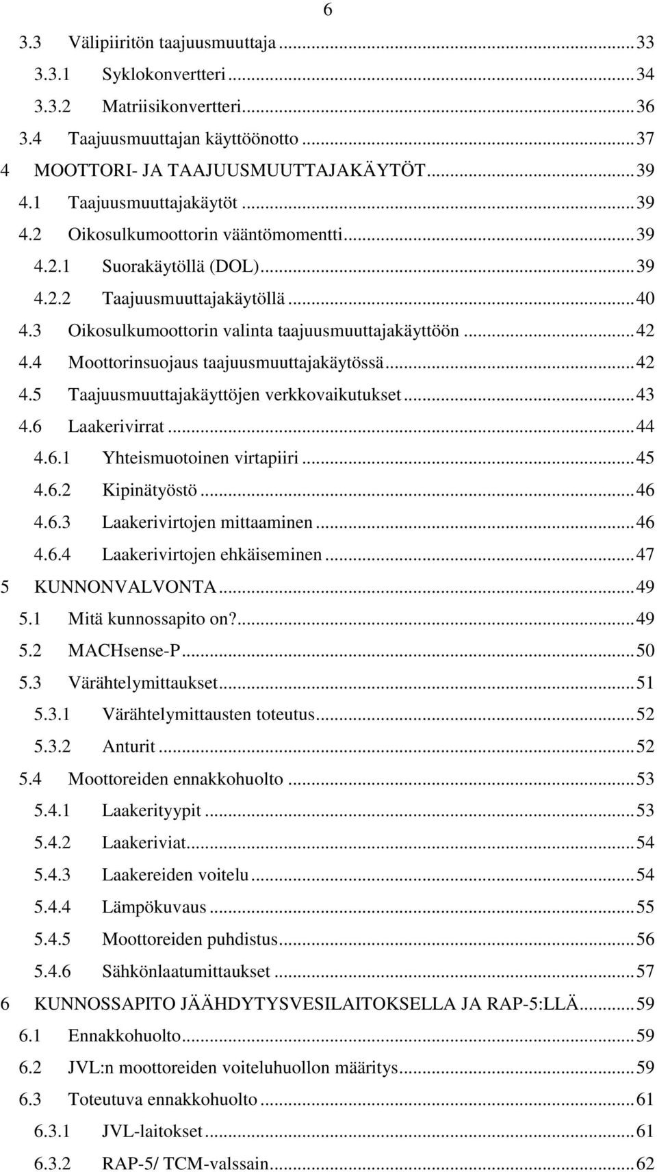 .. 42 4.4 Moottorinsuojaus taajuusmuuttajakäytössä... 42 4.5 Taajuusmuuttajakäyttöjen verkkovaikutukset... 43 4.6 Laakerivirrat... 44 4.6.1 Yhteismuotoinen virtapiiri... 45 4.6.2 Kipinätyöstö... 46 4.