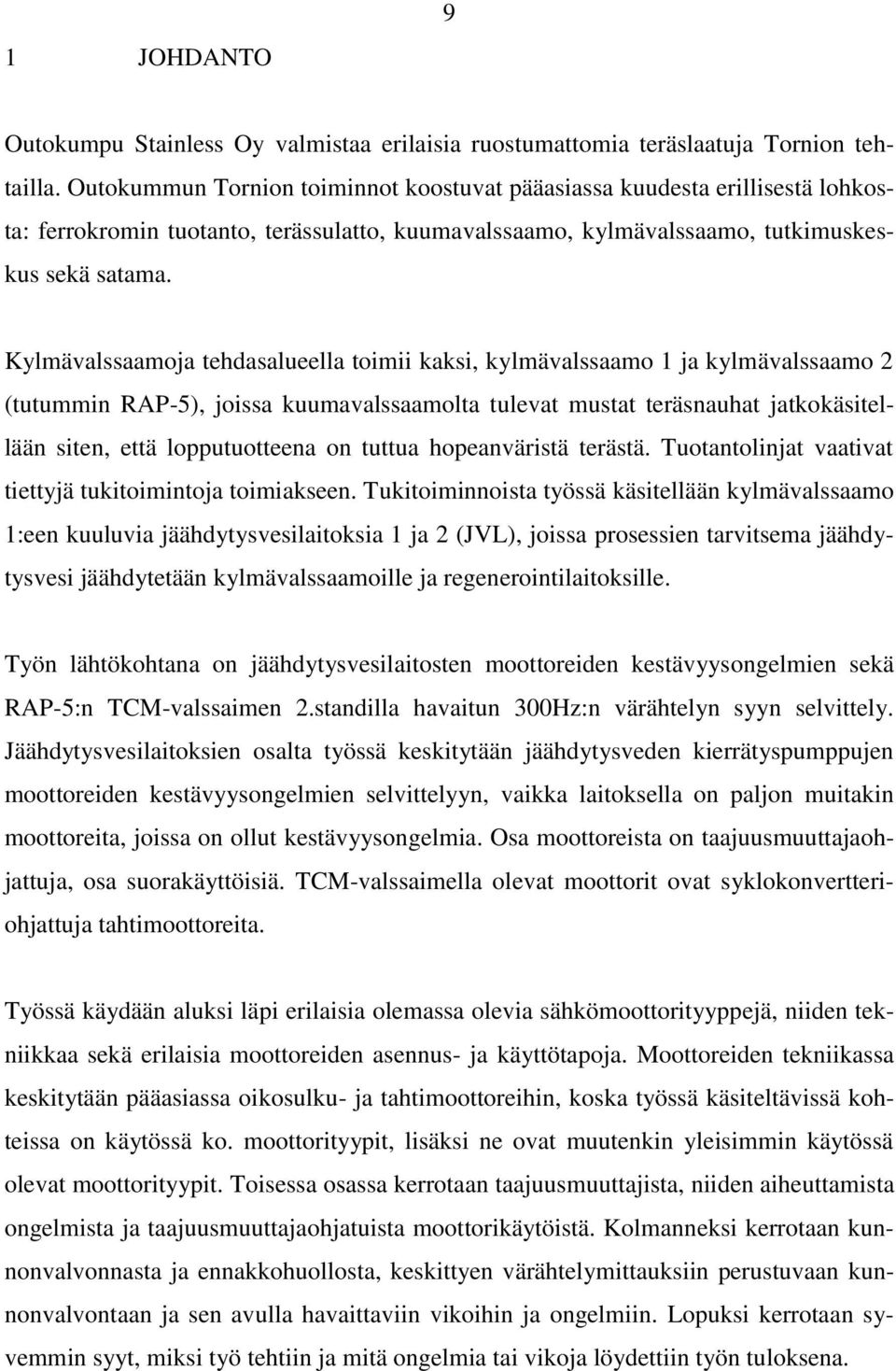 Kylmävalssaamoja tehdasalueella toimii kaksi, kylmävalssaamo 1 ja kylmävalssaamo 2 (tutummin RAP-5), joissa kuumavalssaamolta tulevat mustat teräsnauhat jatkokäsitellään siten, että lopputuotteena on