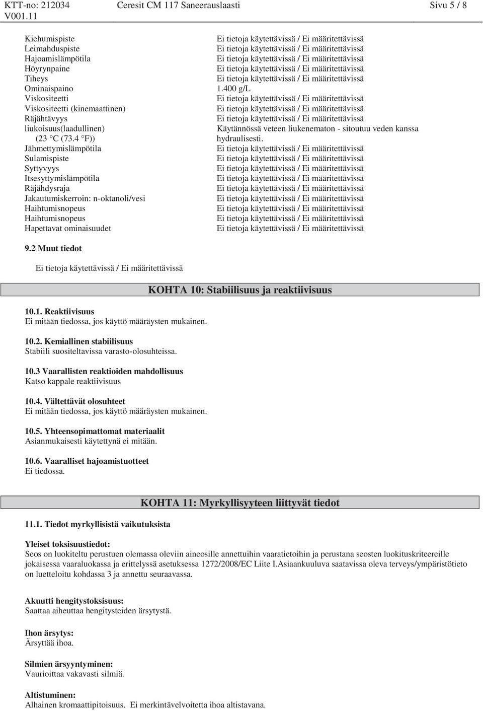 4 F)) Jähmettymislämpötila Sulamispiste Syttyvyys Itsesyttymislämpötila Räjähdysraja Jakautumiskerroin: n-oktanoli/vesi Haihtumisnopeus Haihtumisnopeus Hapettavat ominaisuudet 1.