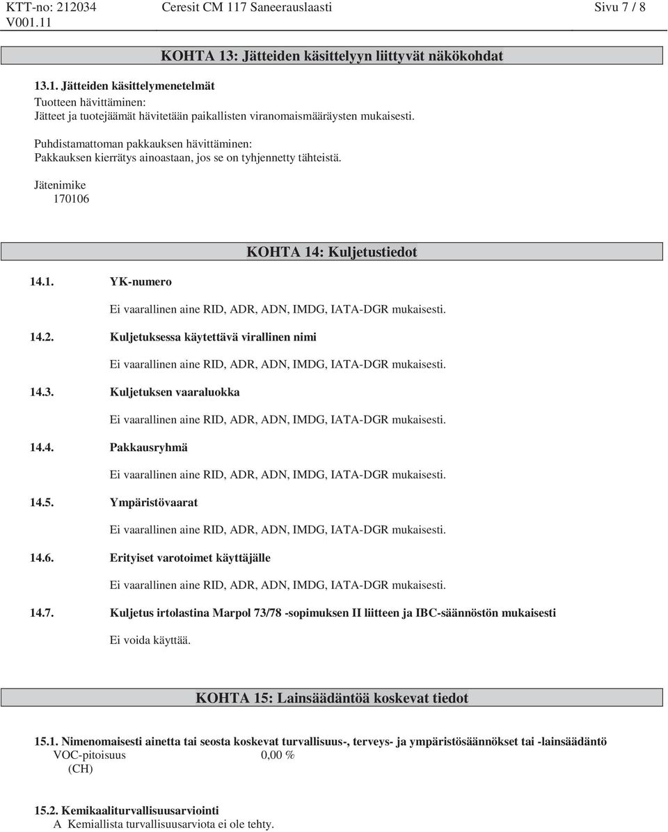 Kuljetuksessa käytettävä virallinen nimi 14.3. Kuljetuksen vaaraluokka 14.4. Pakkausryhmä 14.5. Ympäristövaarat 14.6. Erityiset varotoimet käyttäjälle 14.7.