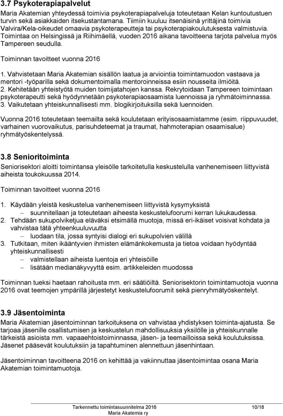 Toimintaa on Helsingissä ja Riihimäellä, vuoden 2016 aikana tavoitteena tarjota palvelua myös Tampereen seudulla. Toiminnan tavoitteet vuonna 2016 1.