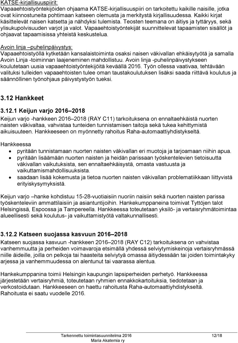 Vapaaehtoistyöntekijät suunnittelevat tapaamisten sisällöt ja ohjaavat tapaamisissa yhteistä keskustelua.