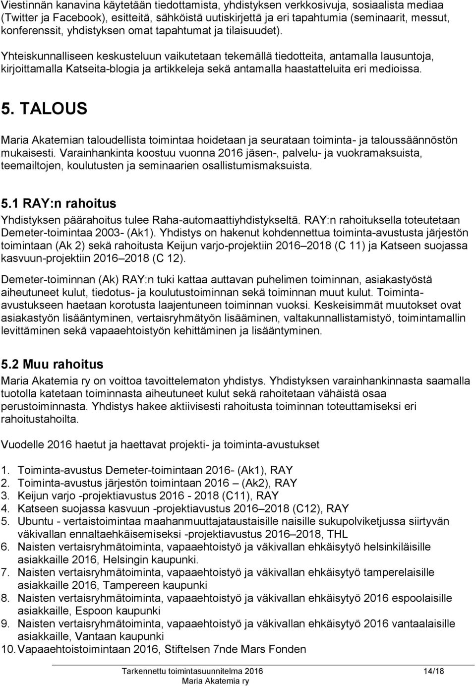 Yhteiskunnalliseen keskusteluun vaikutetaan tekemällä tiedotteita, antamalla lausuntoja, kirjoittamalla Katseita-blogia ja artikkeleja sekä antamalla haastatteluita eri medioissa. 5.