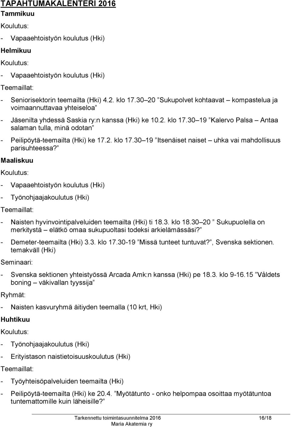 30 19 Kalervo Palsa Antaa salaman tulla, minä odotan - Peilipöytä-teemailta (Hki) ke 17.2. klo 17.30 19 Itsenäiset naiset uhka vai mahdollisuus parisuhteessa?