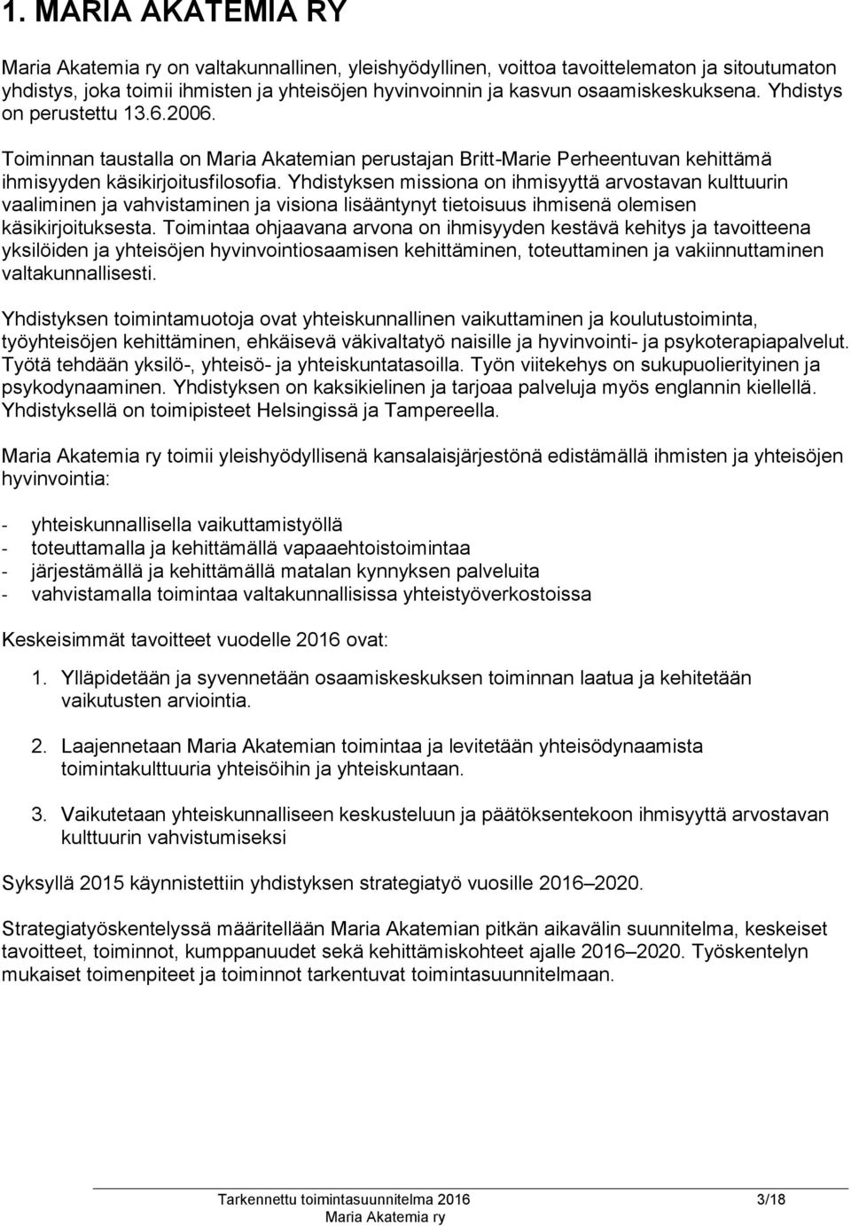 Yhdistyksen missiona on ihmisyyttä arvostavan kulttuurin vaaliminen ja vahvistaminen ja visiona lisääntynyt tietoisuus ihmisenä olemisen käsikirjoituksesta.